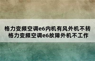 格力变频空调e6内机有风外机不转 格力变频空调e6故障外机不工作